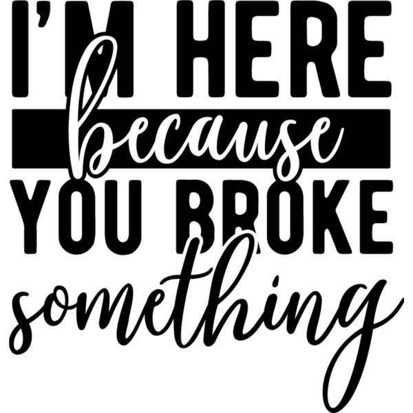 Im here because you broke something Thumbnail